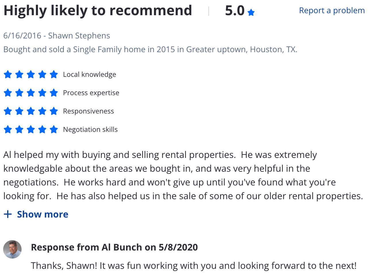 Zillow 5 star review Al helped my with buying and selling rental properties. He was extremely knowledgable about the areas we bought in, and was very helpful in the negotiations. He works hard and won't give up until you've found what you're looking for. He has also helped us in the sale of some of our older rental properties. He has a lot of experience and is well connected.